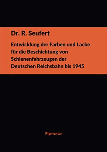 Entwicklung der Farben und Lacke für die Beschichtung von Schienenfahrzeugen der Deutschen Reichsbahn bis 1945 (German Edition)