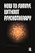 How to Survive Without Psychotherapy