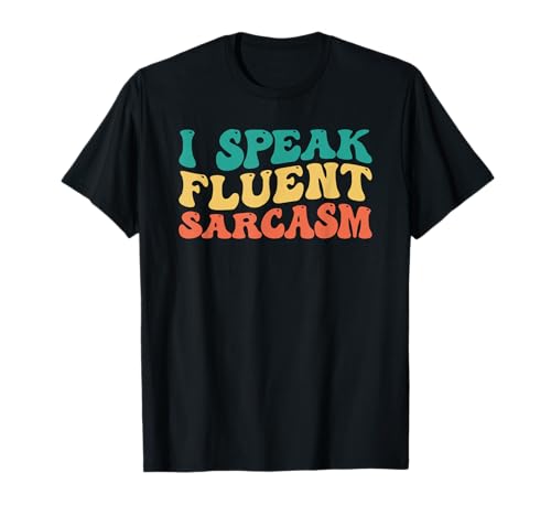 I Speak Fluent Sarcasm Maglietta