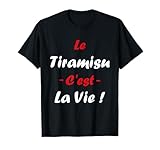 Le Tiramisu c'est la vie Humour dessert Tiramisu T-Shirt...
