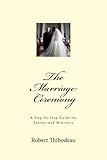 The Marriage Ceremony: A Step by Step Guide for Pastors and Ministers