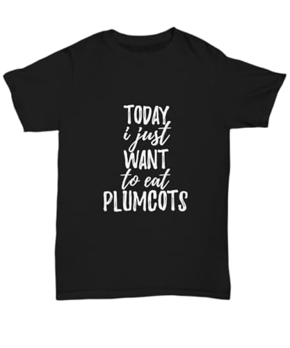Today I Just Want to Eat Plumcots T-Shirt Saying Funny Gift Idea Unisex Tee Blac Black
