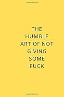 The Humble Art of Not Giving Some Fuck : Notebook for Special People 1653024763 Book Cover