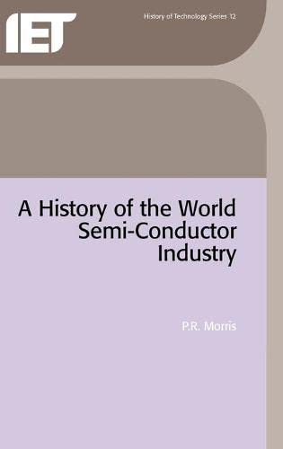 A History of the World Semiconductor Industry (History and Management of Technology)