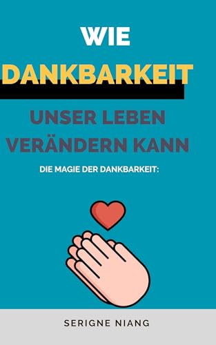 Die Magie der Dankbarkeit: Wie Dankbarkeit unser Leben verändern kann (Die Reise zur Resilienz und Erfüllung 8)