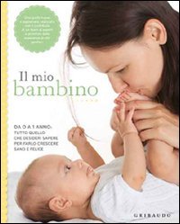 Il mio bambino. da 0 a 1 anno: tutto quello che
