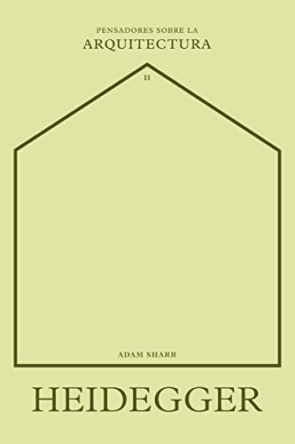 Heidegger sobre la arquitectura (Pensadores sobre la arquitectura) (Spanish Edition)