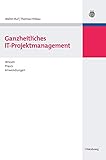 Ganzheitliches IT-Projektmanagement: Wissen, Praxis, Anwendungen
