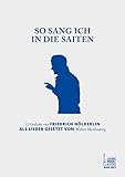  So sang ich in die Saiten.: 12 Gedichte von Friedrich Hölderlin als Lieder gesetzt von Willem Mecklenburg.