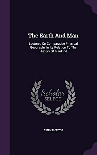 The Earth And Man: Lectures On Comparative Phys... 1354975898 Book Cover