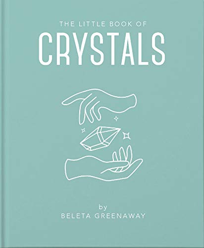The Little Book of Crystals: An Inspiring Introduction to Everything You Need to Know to Enhance Your Life Using Crystals: 1