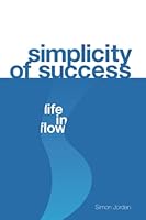 Simplicity of Success: Life in Flow 139990728X Book Cover