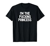 Classic Adult Humor Sayings Quotes Gift Ideas Funny I'm The Fucking Princess Joke Sarcastic Family T-Shirt - Women's Black Small Modern Crew Neck Short Sleeve T-Shirt