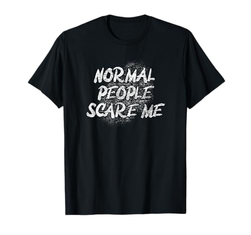 Normal People Scare Me T-Shirt