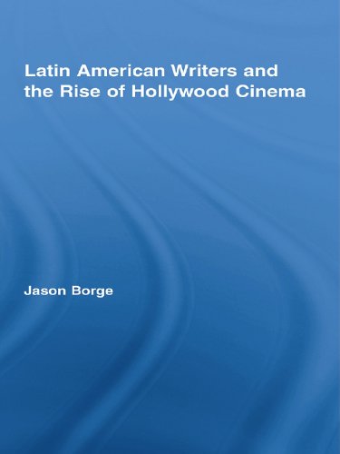 Latin American Writers and the Rise of Hollywood Cinema (Routledge Studies in Twentieth-Century Literature)