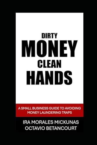 Dirty Money, Clean Hands: A Small Business Guide to Avoiding Money Laundering Traps