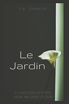 Paperback Le Jardin: A Collection of Poetry, Prose and Short Fiction Book