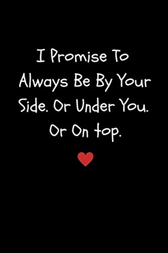 I Promise To Always Be By Your Side Or Under You. Or On top: Funny Sexy Small Valentine’s Gift For Girlfriend or Boyfriend | Husband or Wife image 3