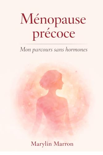 Ménopause précoce: Mon parcours sans hormones