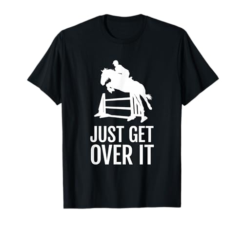 Equestrian, Horse Show, Women, Girls, Men, Just Get Over It T-Shirt