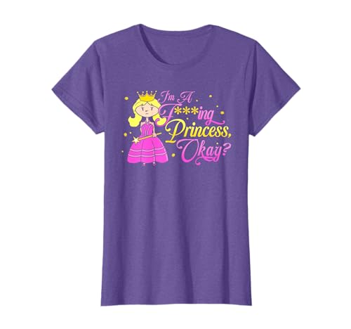 I'm A Fucking Princess, Okay? Funny Adult Princess T-Shirt