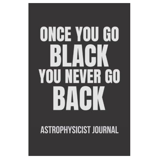 Once you go black you never go back: Astrophysicist Journal