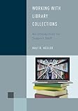 Working with Library Collections: An Introduction for Support Staff (Library Support Staff Handbooks, 4) (Volume 4)