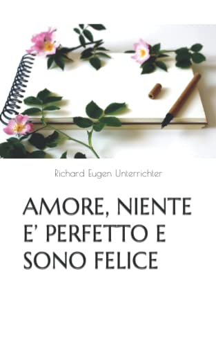 AMORE, NIENTE E’ PERFETTO E SONO FELICE (Italian Edition)