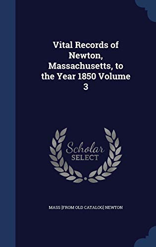 Vital Records of Newton, Massachusetts, to the Year 1850 Volume 3