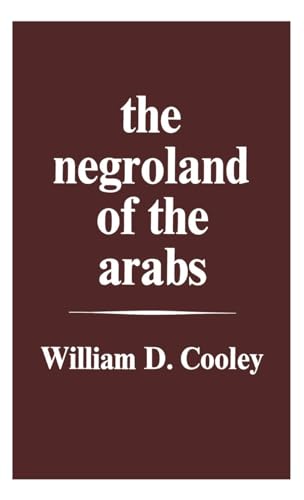 The Negroland of the Arabs Examined and Explained (1841): Or an Enquiry into the Early History and Geography of...
