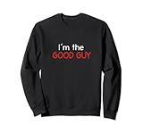 I'm the Good Guy Sweatshirt