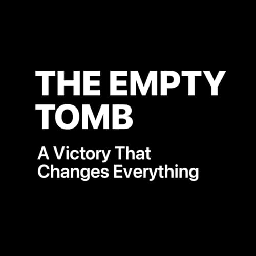 The Empty Tomb: Undeniable Proof That Jesus is God