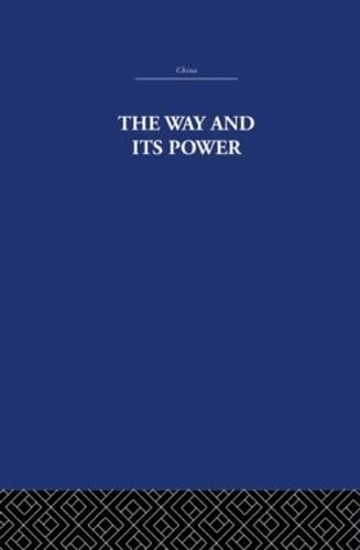 The Way and Its Power: A Study of the Tao Tê Ching and Its Place in Chinese Thought (China: History, Philosophy,...