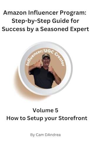 Amazon Influencer Program Step-by-Step Guide for Success by a Seasoned Expert: Volume 5 How to Setup your Storefront (Make money with Amazon)
