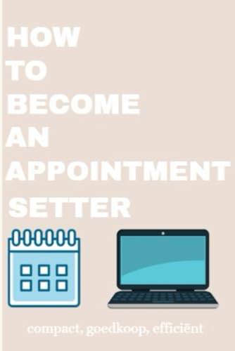 How To Become an Appointment Setter: Een Stap Voor Stap Gids Voor Het Worden Van Dé Beste Appointment Setter (Dutch Edition) image 2