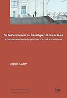 DE L'AIDE A LA MISE AU TRAVAIL GRATUIT DES EXILE ES. LA FABRIQUE NEOLIBERALE DES POLITIQUES D'ACCUEI 2883511357 Book Cover