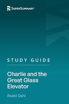 Study Guide: Charlie and the Great Glass Elevator by Roald Dahl (SuperSummary)