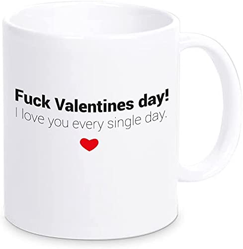 Taza con texto en inglés "Fuck Valentines Day" I love you every single day"