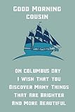 Good Morning cousin On Columbus day I Wish That You Discover Many Things That Are Brighter And More Beautiful: Lined Notebook / Journal Gift, 120 ... for mom/dad/son/sister/brother/daughter