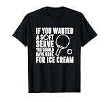 If You Wanted A Soft Serve Ping Pong Shirt T-Shirt