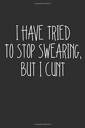I Have Tried To Stop Swearing But I Cunt: Swear Word Journal, Diary, Notebook or Cursing Humor Gift