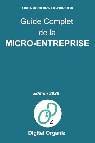 Guide complet de la micro‑entreprise – Édition 2026: Comprendre, créer, gérer et développer sa micro‑entreprise simplement en 2026