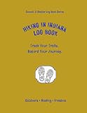 Hiking In Indiana Log Book: Track Your Trails. Record Your Journey.