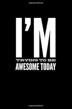 I'm Trying to Be Awesome Today : A Blank Lined Journal Notebook for Team Member, Teammate, CEO, Director, Boss, Manager, Leader, Employee, Coworker, Colleague and Friends