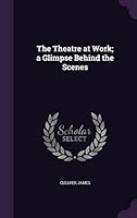 The Theatre at Work; a Glimpse Behind the Scenes 1354340736 Book Cover