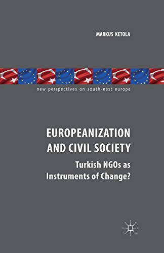Europeanization and Civil Society: Turkish NGOs as Instruments of Change? (New Perspectives on South-East Europe)