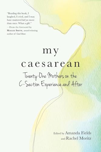 My Caesarean: Twenty-One Mothers on the C-Section Experience and After