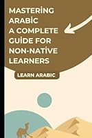 Mastering Arabic A Complete Guide for Non-Native Learners B0G2GFXWZJ Book Cover