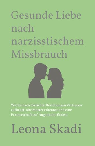 Gesunde Liebe nach narzisstischem Missbrauch: Wie du nach toxischen Beziehungen Vertrauen aufbaust, alte Muster erkennst und eine Partnerschaft auf ... - Heilung, Wiederaufbau und innere Freiheit)