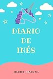  Diario Unicornio Niña - Diario de Inés: Diario Infantil  Libreta de 120 páginas para Niñas  Cuaderno de Rayas Horizontales  Agenda Personalizada y Barata para Niña  Regalo Unicornio